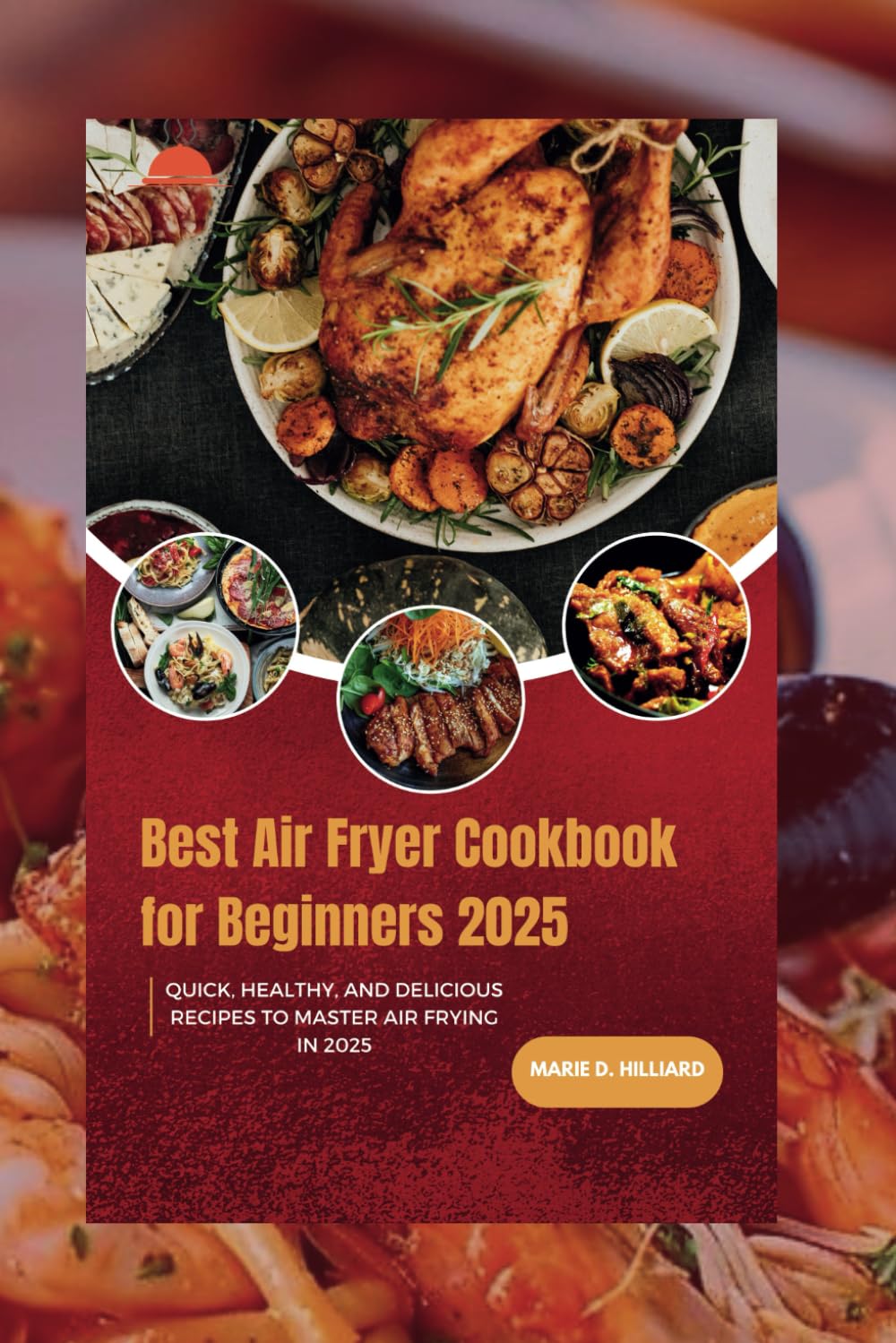 Best Air fryer Cookbook for Beginners 2025: Quick, Healthy, and Delicious Recipes to Master Air Frying in 2025