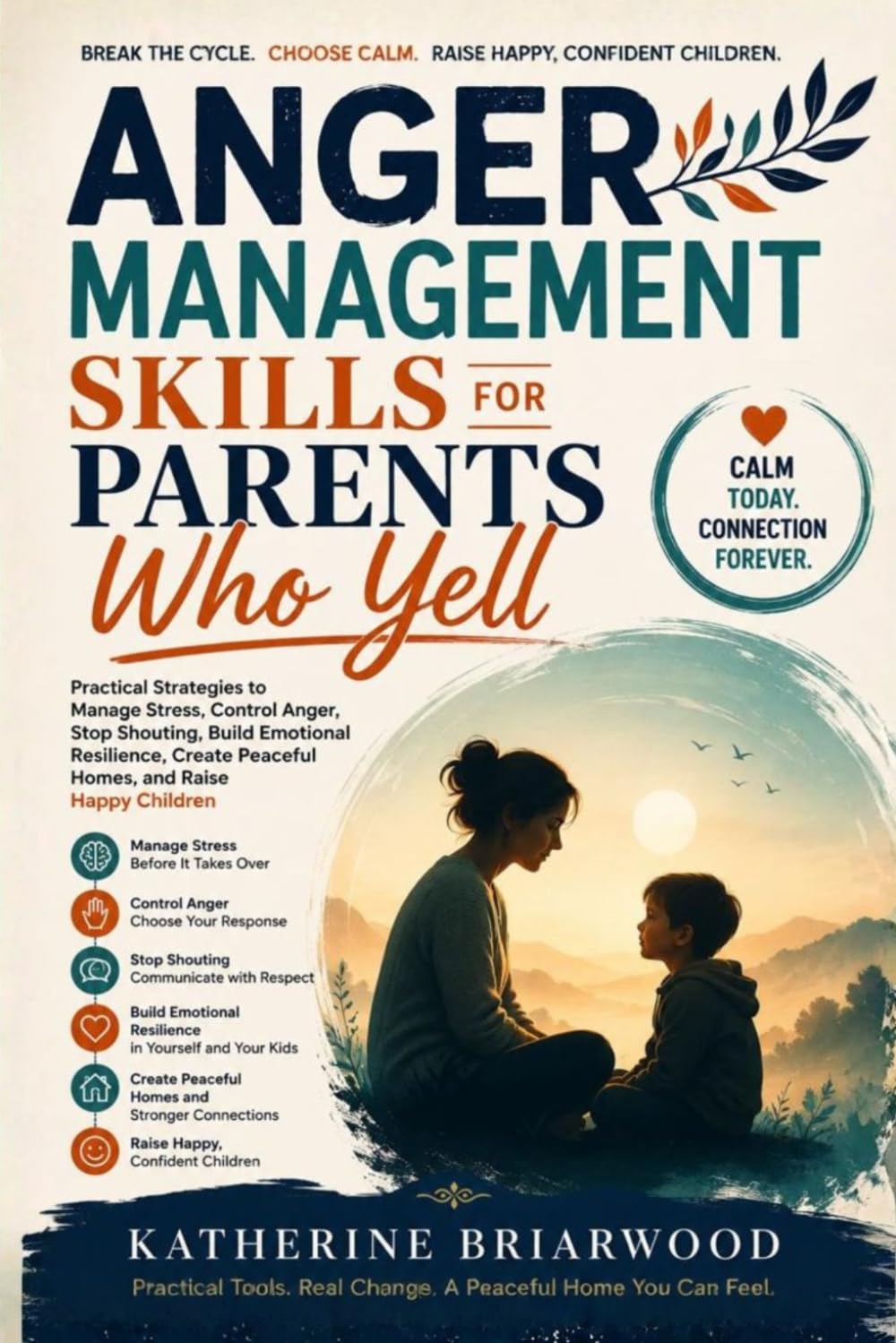 ANGER MANAGEMENT SKILLS FOR PARENTS WHO YELL: Practical Strategies to Manage Stress, Control Anger, Stop Shouting, Build Emotional Resilience, Create Peaceful Homes, and Raise Happy Children