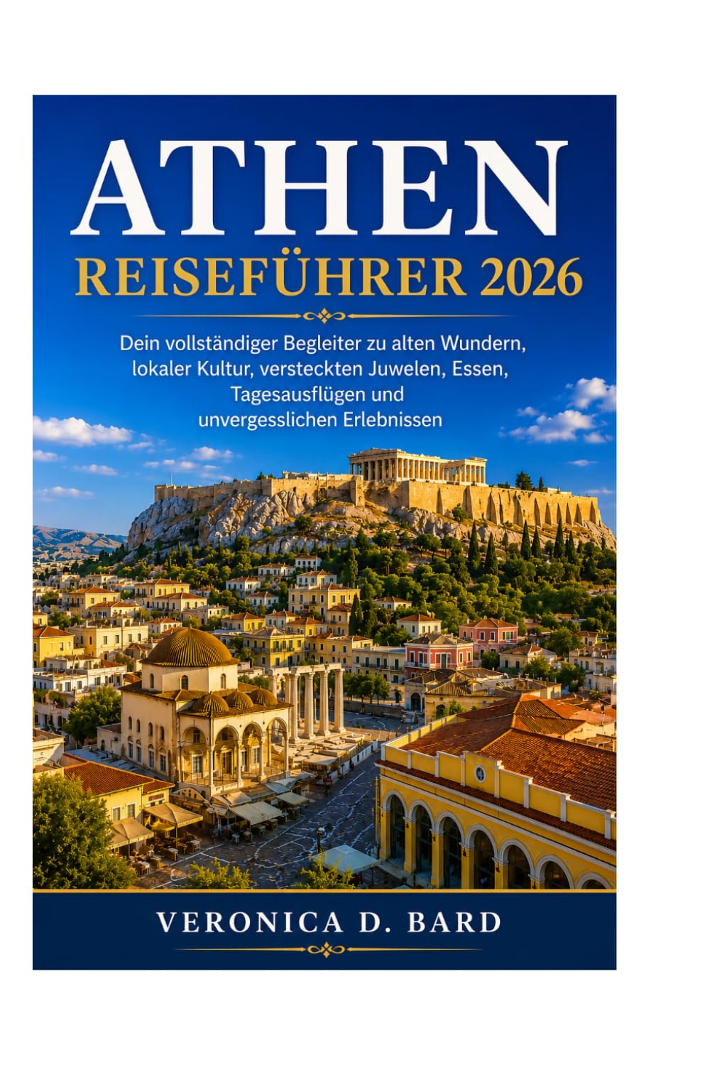 ATHEN REISEFÜHRER 2026: Dein vollständiger Begleiter zu alten Wundern, lokaler Kultur, versteckten Juwelen, Essen, Tagesausflügen und unvergesslichen Erlebnissen