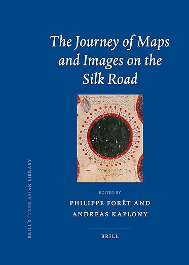 The Journey of Maps and Images on the Silk Road (Brill's Inner Asian Library, 21)