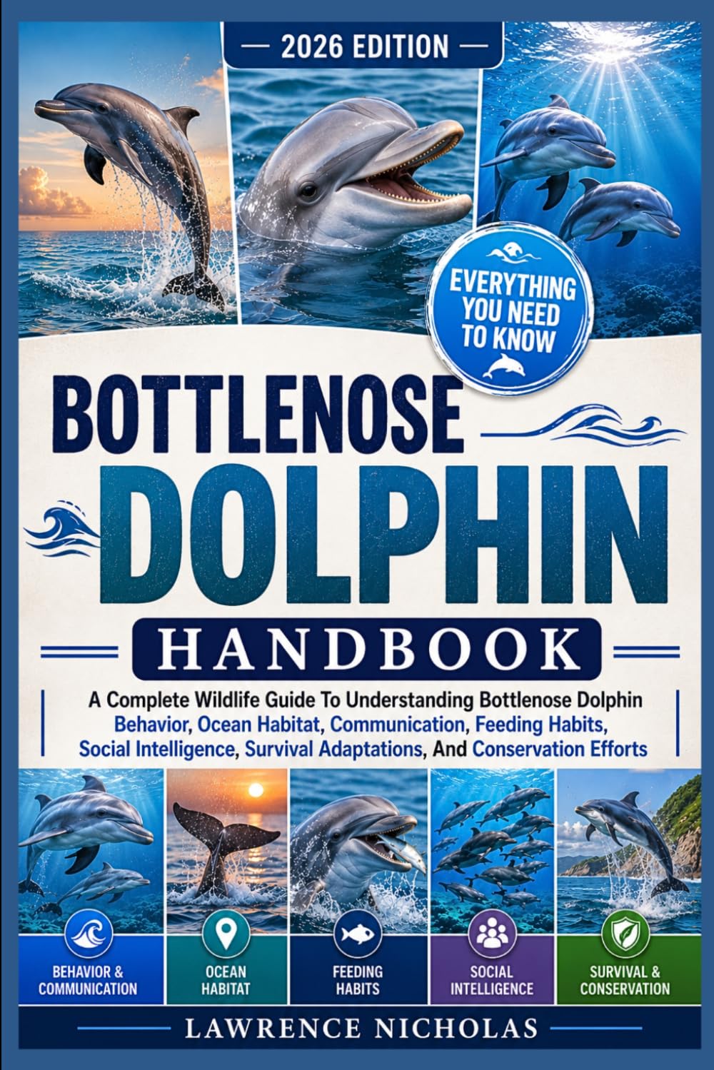 BOTTLENOSE DOLPHIN HANDBOOK: A Complete Wildlife Guide To Understanding Bottlenose Dolphin Behavior, Ocean Habitat, Communication, Feeding Habits, ... Adaptations, And Conservation Efforts