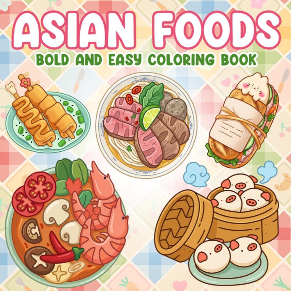 Asian Foods Coloring Book: Famous Dish Collection Coloring Pages With Traditional Meals, Street Food Favorites For Teens And Adults To Relax & Explore