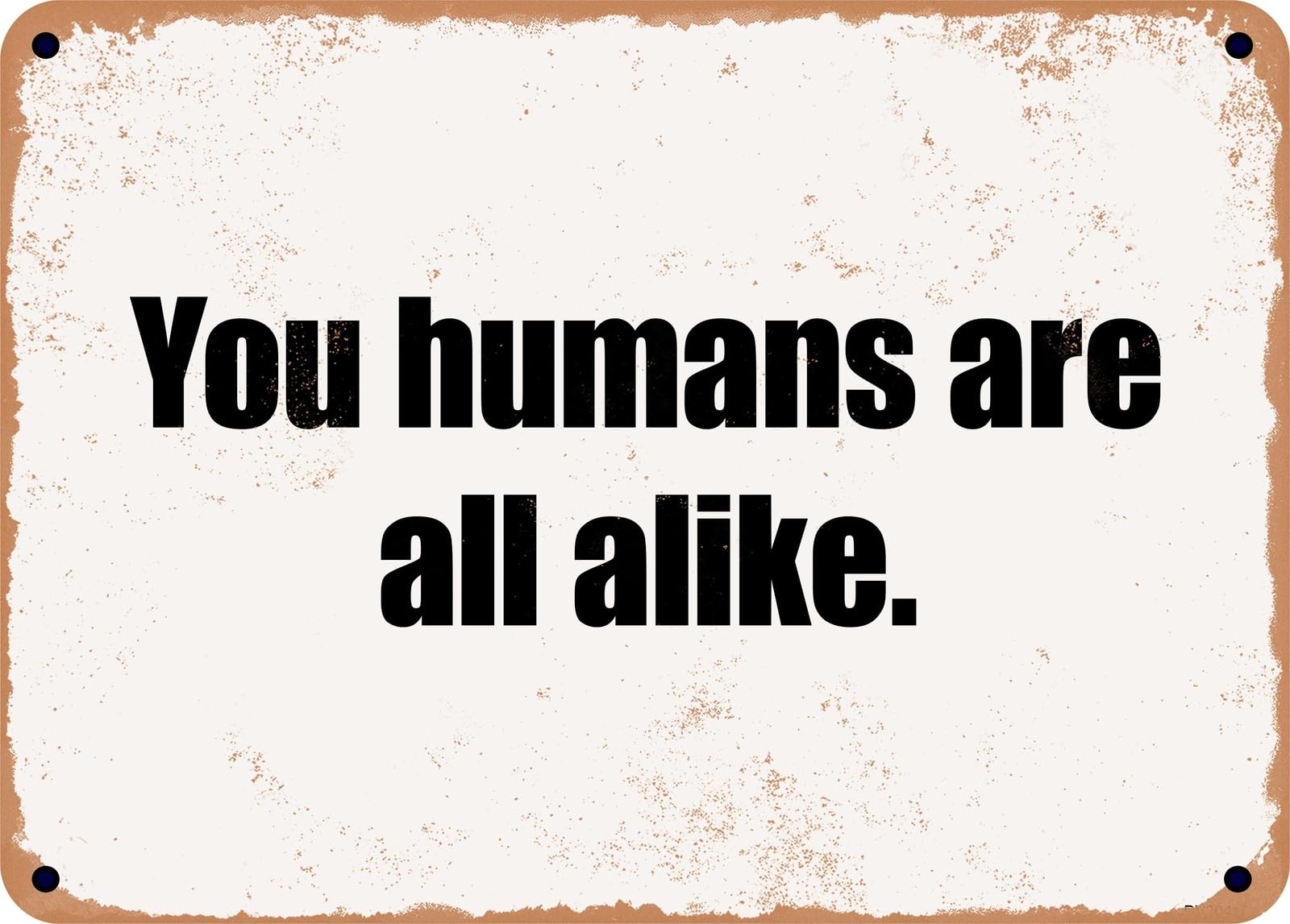 Miaomansenstore Metal Sign - You Humans Are All Alike Home Decor