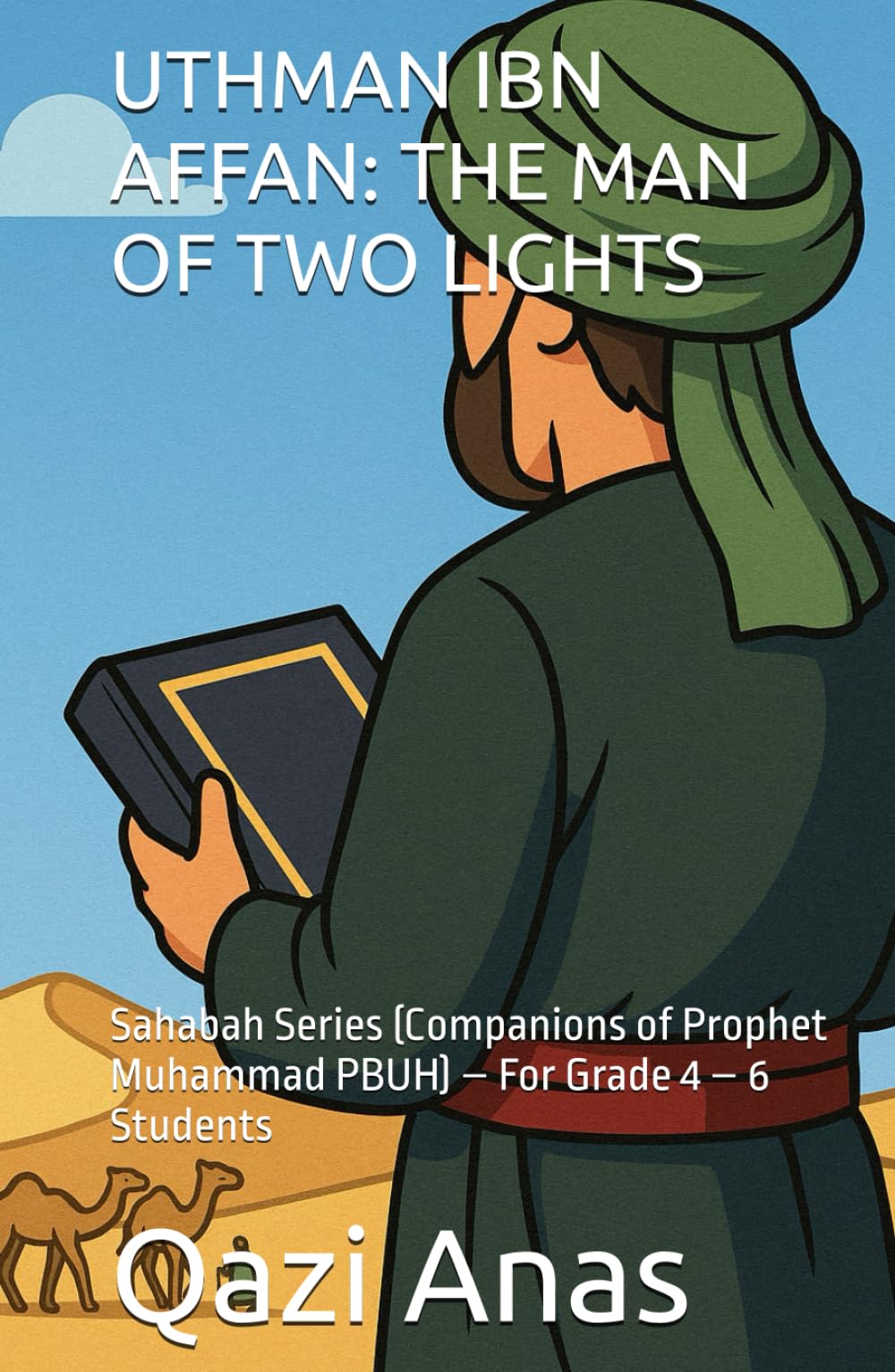 UTHMAN IBN AFFAN: THE MAN OF TWO LIGHTS: Sahabah Series (Companions of Prophet Muhammad PBUH) – For Grade 4 – 6 Students