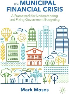 The Municipal Financial Crisis: A Framework for Understanding and Fixing Government Budgeting