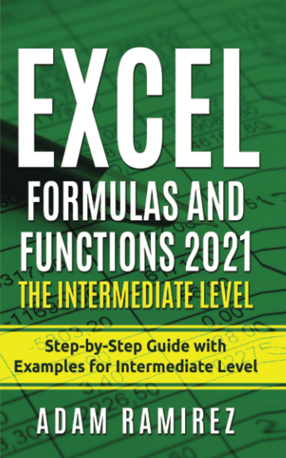 Excel Formulas and Functions 2021—The Intermediate Level: Step-by-Step Guide with Examples for Intermediate Level (Excel Academy)