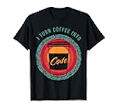 I Turn Coffee Into Code Shirt for a Software Developer T-Shirt