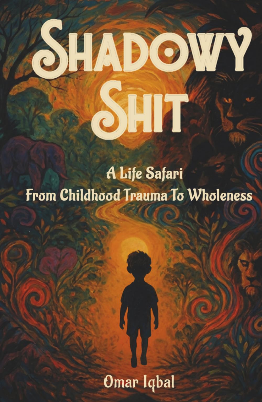 Shadowy Shit: A Life Safari From Childhood Trauma To Wholeness