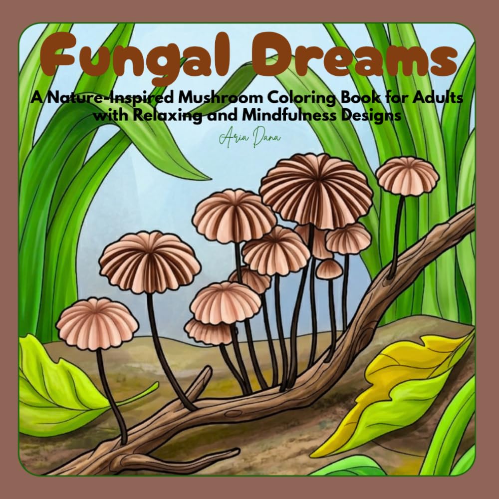 Fungal Dreams: A Nature-Inspired Mushroom Coloring Book for Adults with Relaxing and Mindfulness Designs (Fungal Dreams: Mushroom Coloring Series)