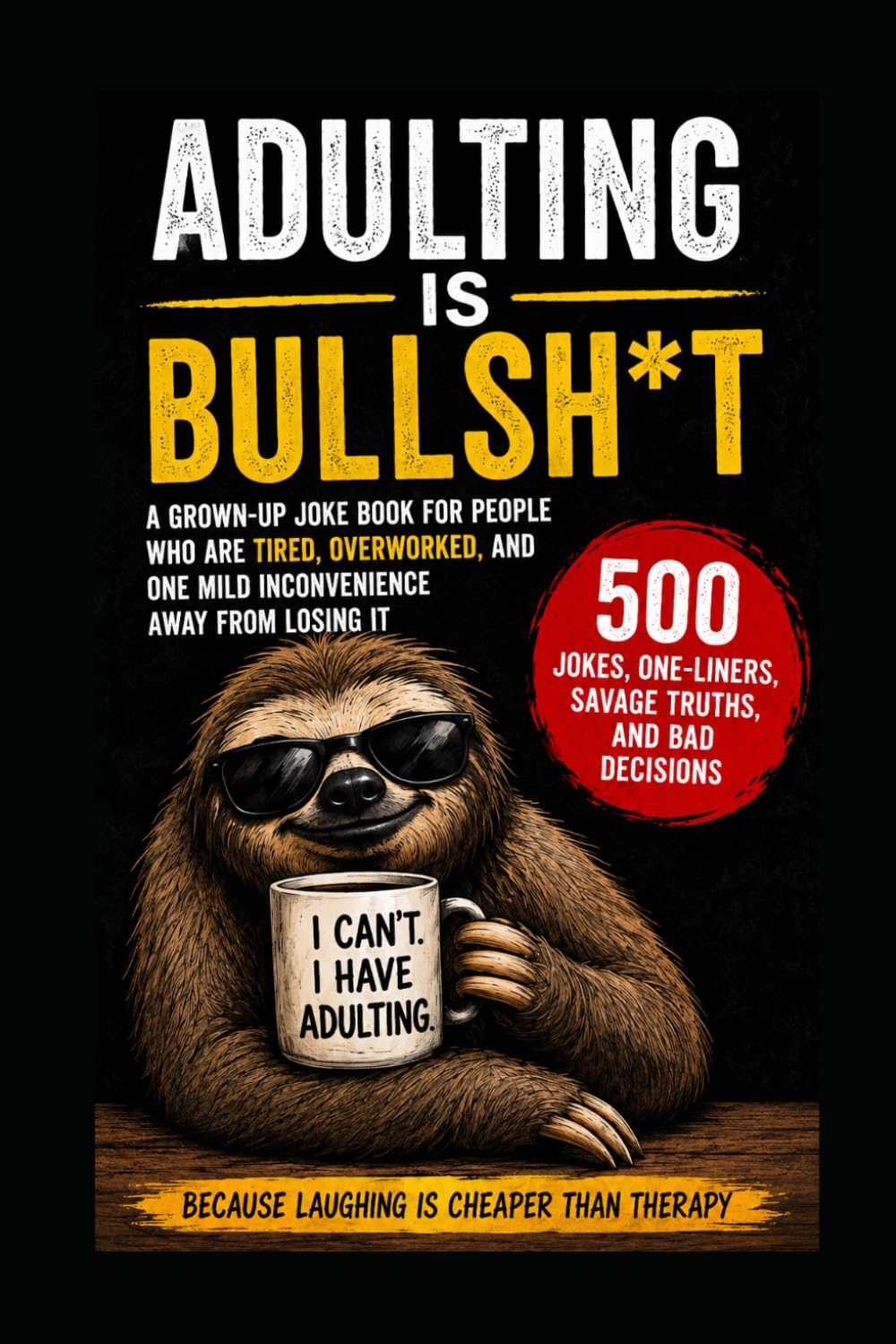 Adulting Is Bullsh*t: 500 Savage Jokes, Brutally Honest Truths, and Hilarious One-Liners for Tired, Overworked Adults