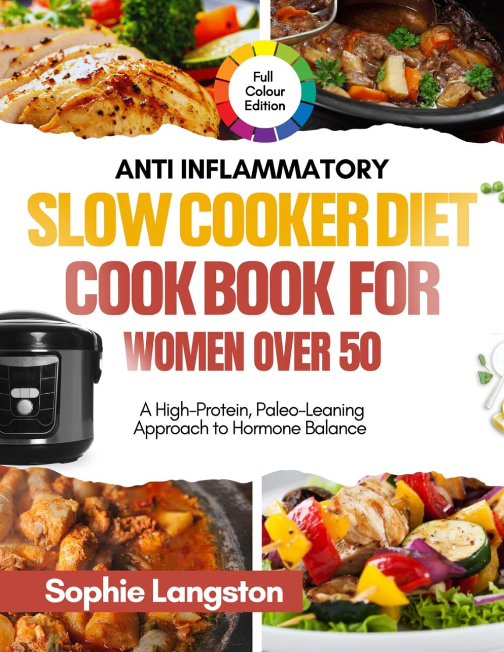 ANTI INFLAMMATORY SLOW COOKER DIET COOKBOOK FOR WOMEN OVER 50: A High-Protein, Paleo-Leaning Approach to Hormone Balance