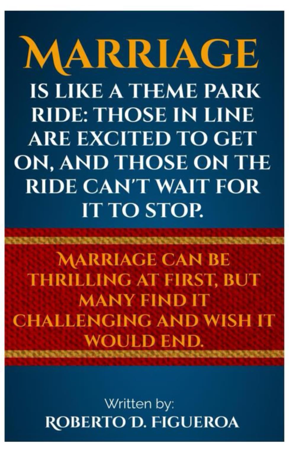 Marriage is like a theme park ride: those in line are excited to get on, and those on the ride can't wait for it to stop.