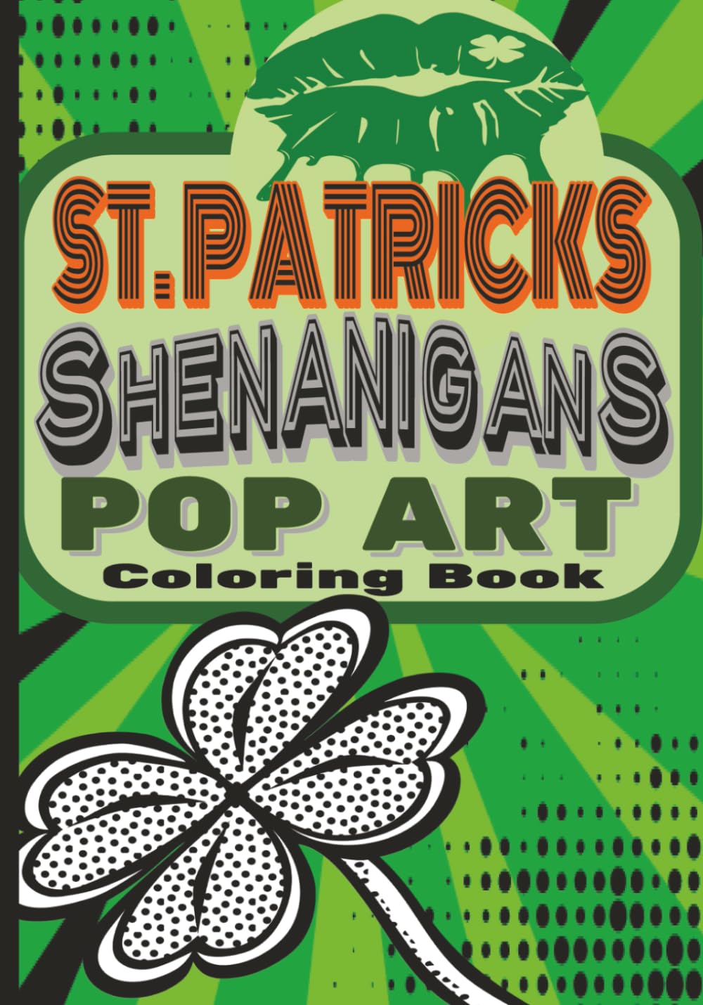 St. Patricks Shenanigans Pop Art Coloring Book: St. Patrick’s Day Pop Art Coloring Pages with Shamrocks, Leprechauns, Rainbows & Festive Irish Designs ... sided designs with fun patterns provided