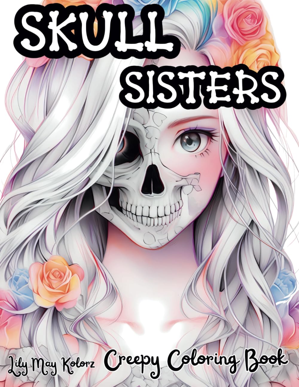 Skull Sisters: Creepy Kawaii Coloring Pages with Spooky Cute Anime Girls, Skulls and Roses and Greyscale Gothic Beauties Portraits: Great Gift Idea ... Activity for Relaxation for Adults and Teens