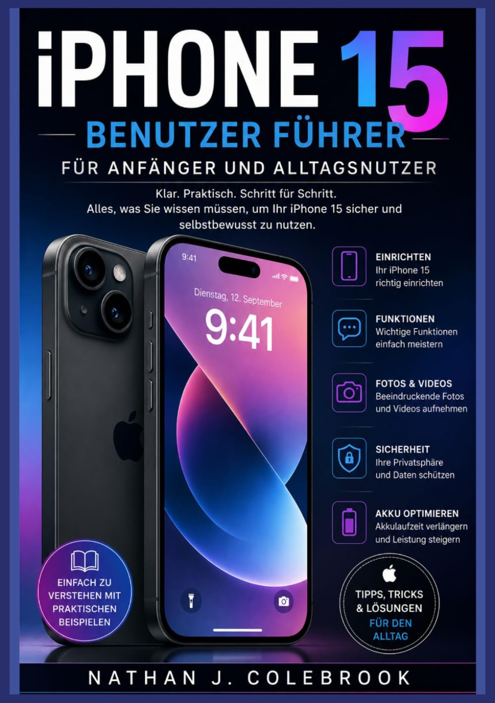 iPhone 15 Benutzer Fuhrer für Anfänger und Alltagsnutzer: Ein unabhängiges, praktisches Handbuch für Einrichtung, Funktionen, Kamera, iOS-Tipps und ... J. Colebrooks Smart Product Guide-Reihe)