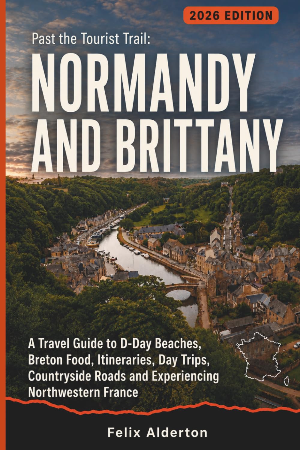 Past the Tourist Trail: Normandy and Brittany: A Travel Guide to D-Day Beaches, Breton Food, Itineraries, Day Trips, Countryside Roads and Experiencing Northwestern France