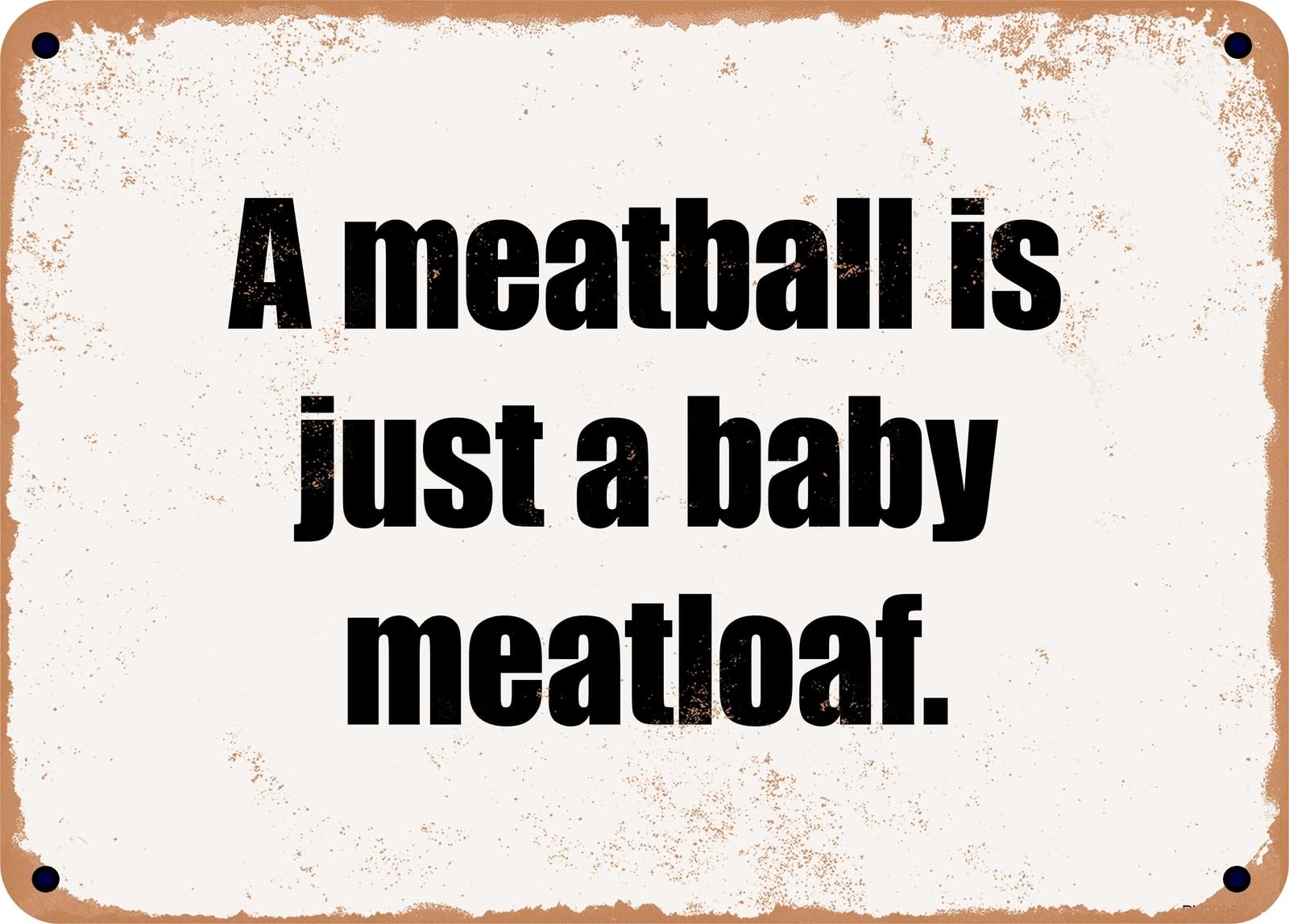 Miaomansenstore Metal Sign - A Meatball Is Just A Baby Meatloaf Home Decor