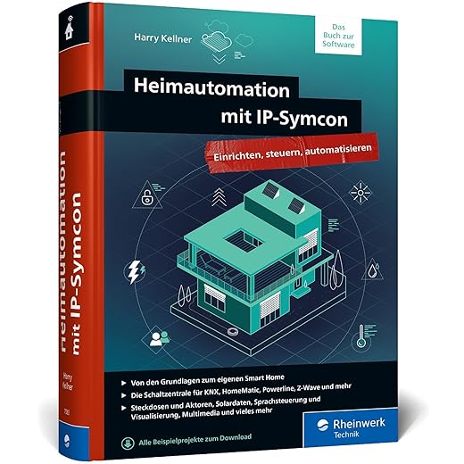 Heimautomation mit IP-Symcon: Das große Handbuch fürs Smart Home mit IP-Symcon. Integrieren, steuern, automatisieren