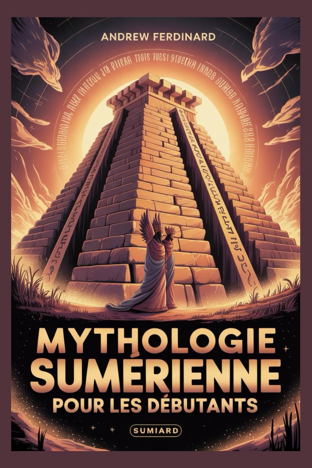 Mythologie sumérienne pour les débutants: Dévoiler des vérités anciennes, des dieux oubliés et les histoires qui ont façonné la première civilisation