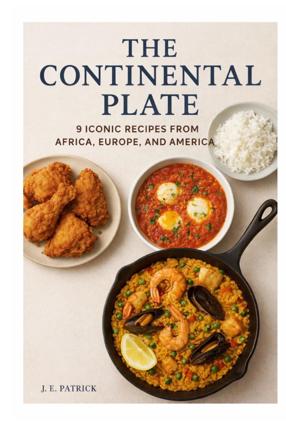 The Continental Plate: 9 Iconic Recipes from Africa, Europe, and America: A Step-by-Step Guide to Global Flavors at Home