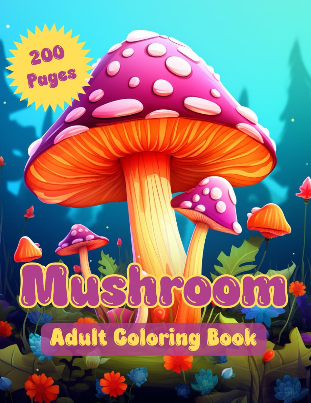 MUSHROOM ADULT COLORING BOOK: Explore 200 Pages of Intricate Designs for Relaxation and Creativity