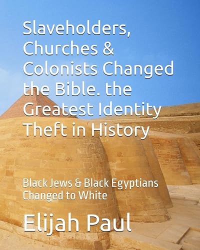 Slaveholders, Churches &amp; Colonists Changed the Bible. The Greatest Identity Theft in History: Black Jews &amp; Black Egyptians Changed to White