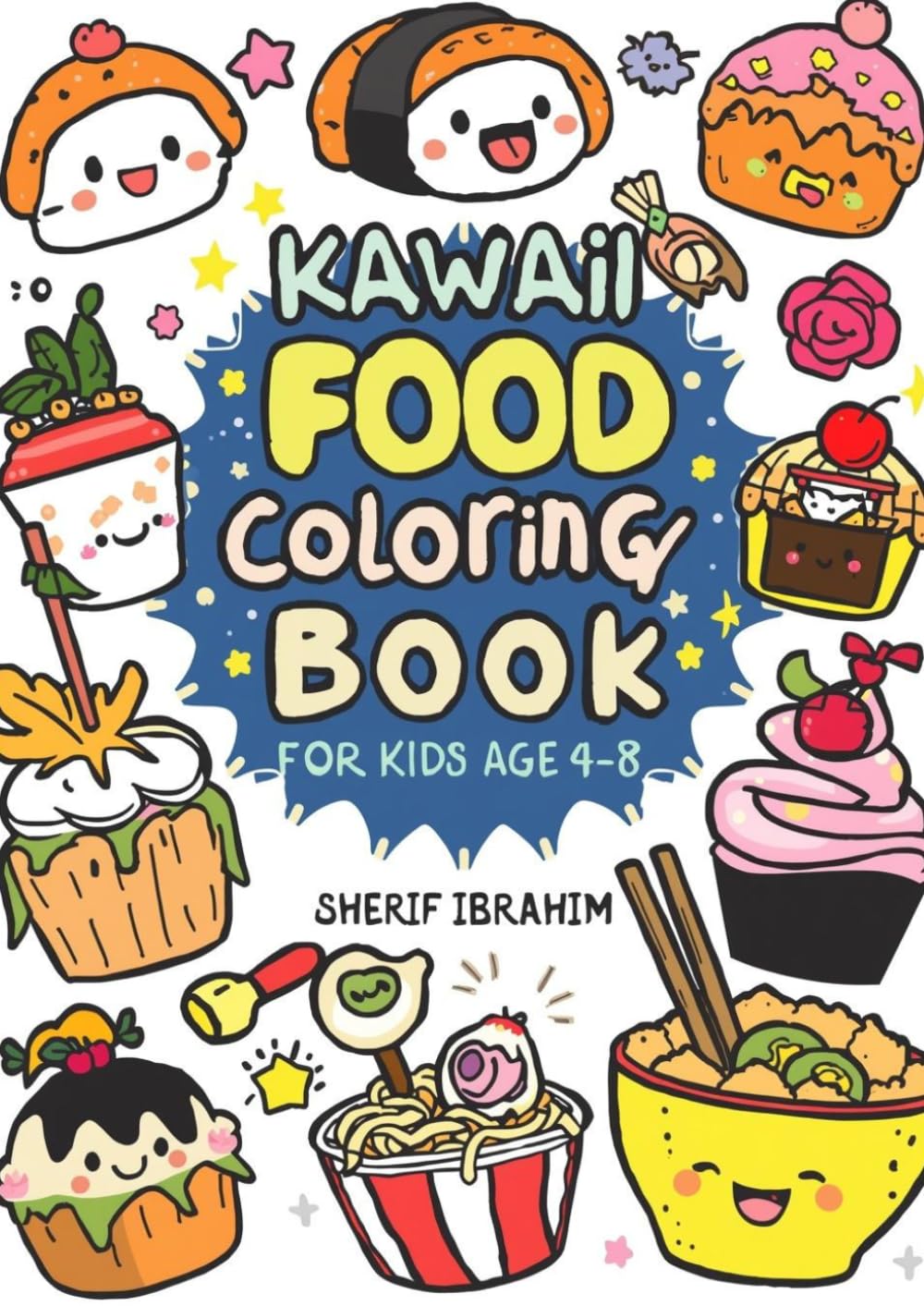 Kawaii Food Coloring Book For Kids: Adorable Desserts, Donuts, Ice Cream and Sweet Treats (Kawaii World Coloring Series – Sherif Ibrahim)