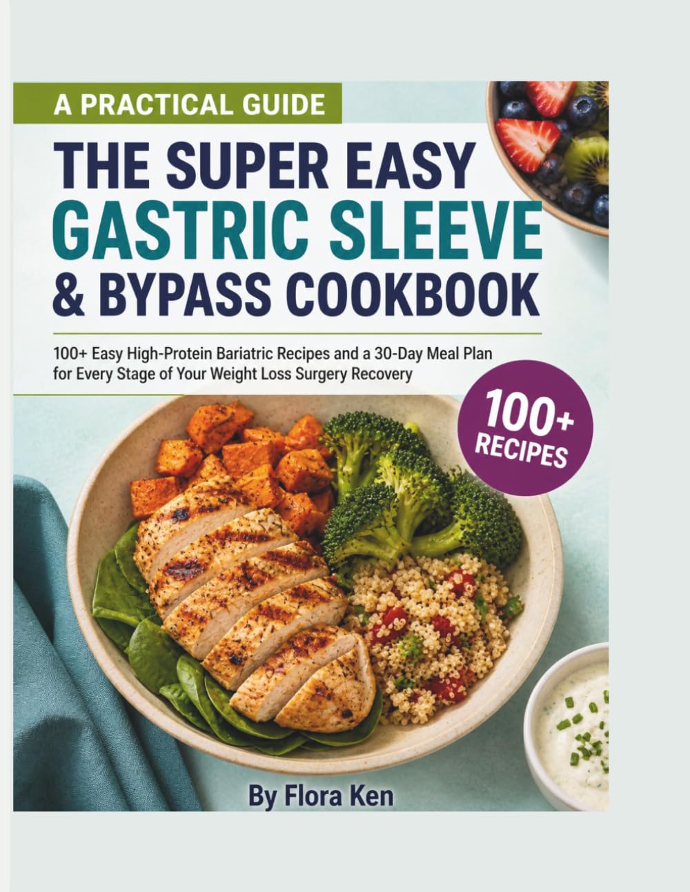 The Super Easy Gastric Sleeve & Bypass Cookbook: 100+ Easy High-Protein Bariatric Recipes and a 30-Day Meal Plan for Every Stage of Your Weight Loss Surgery Recovery