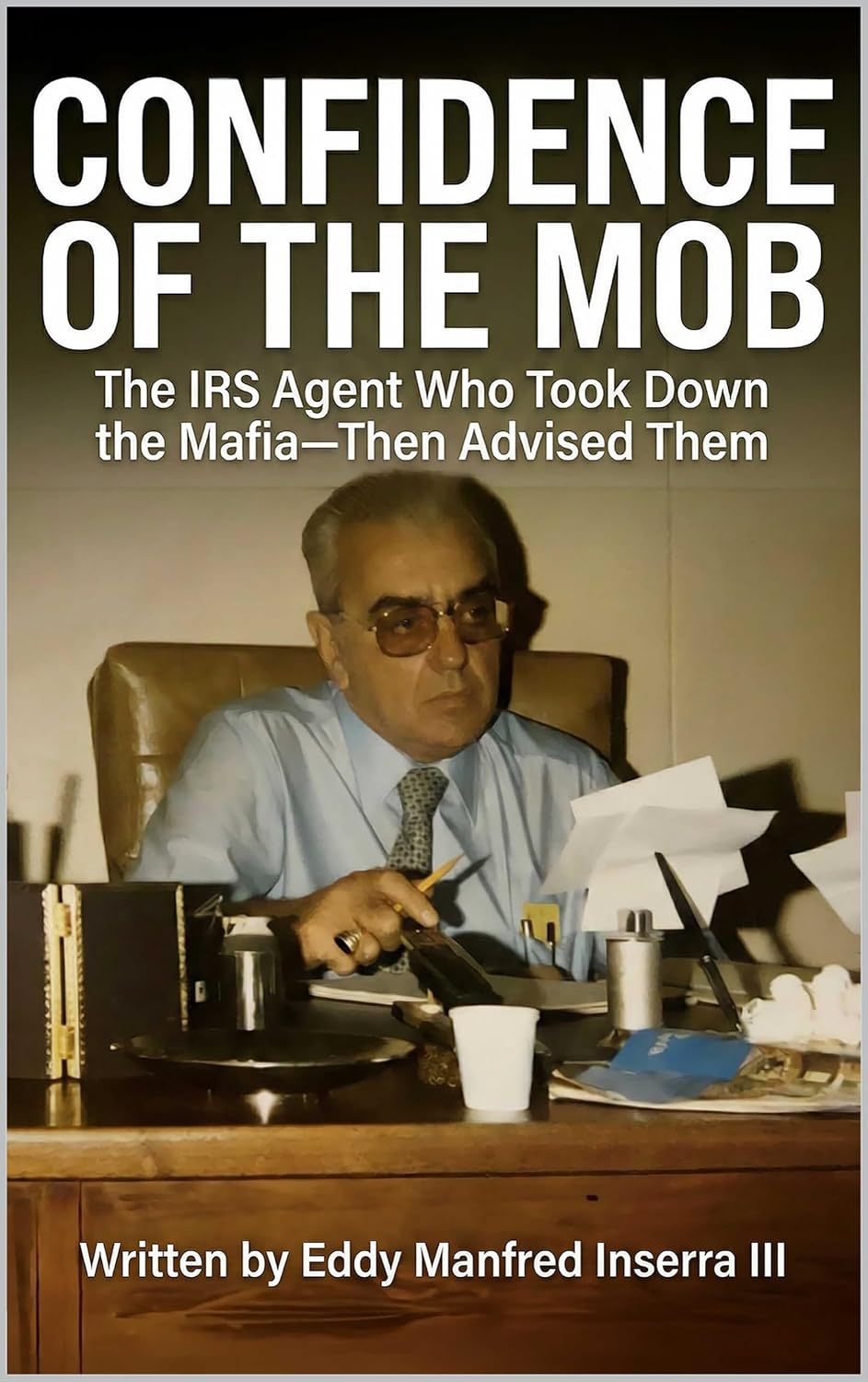 Confidence of The Mob: The IRS Agent Who Took Down the Mafia — Then Advised Them      [Print Replica] Kindle Edition