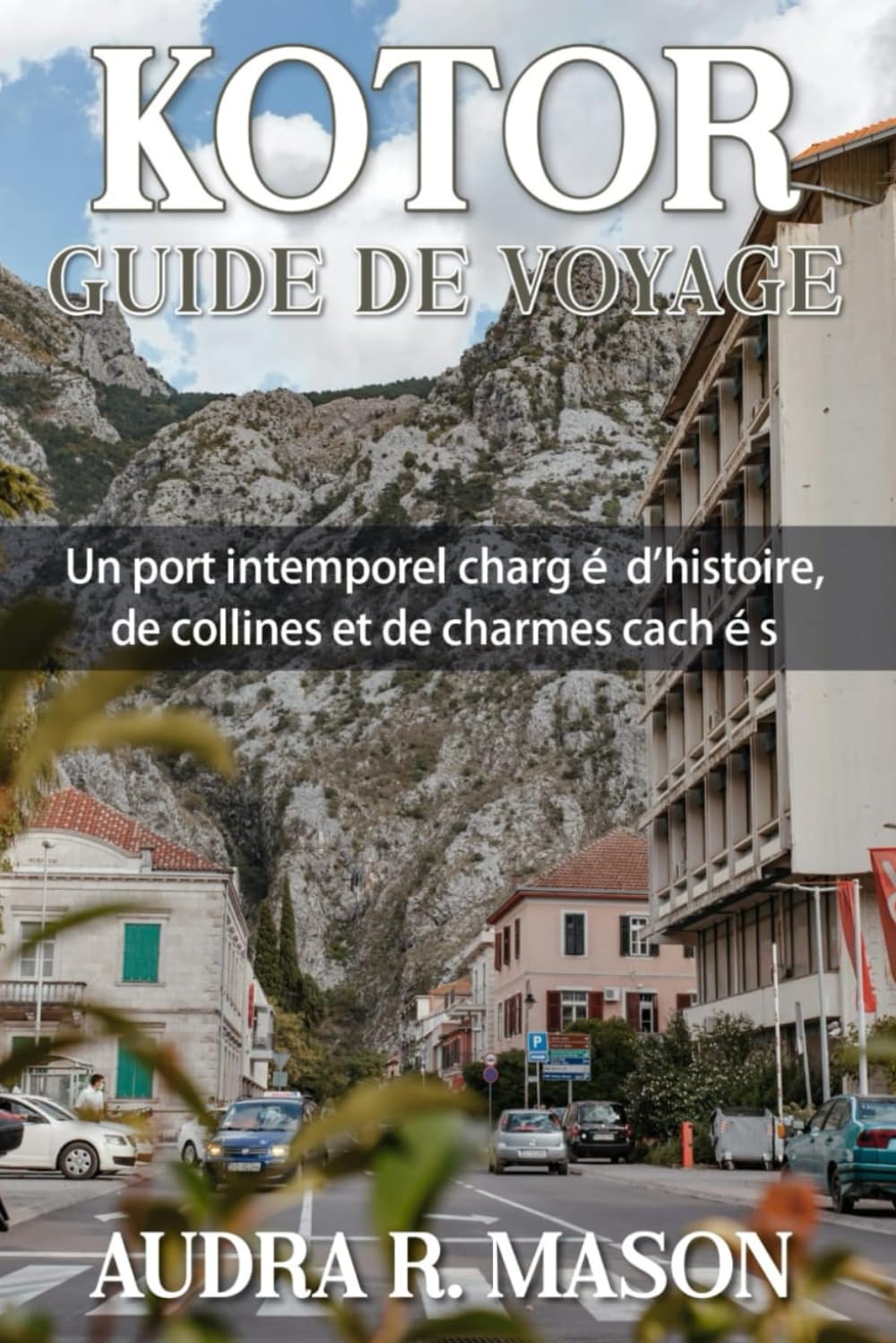 KOTOR GUIDE DE VOYAGE: Un port intemporel chargé d'histoire, de collines et de charmes cachés
