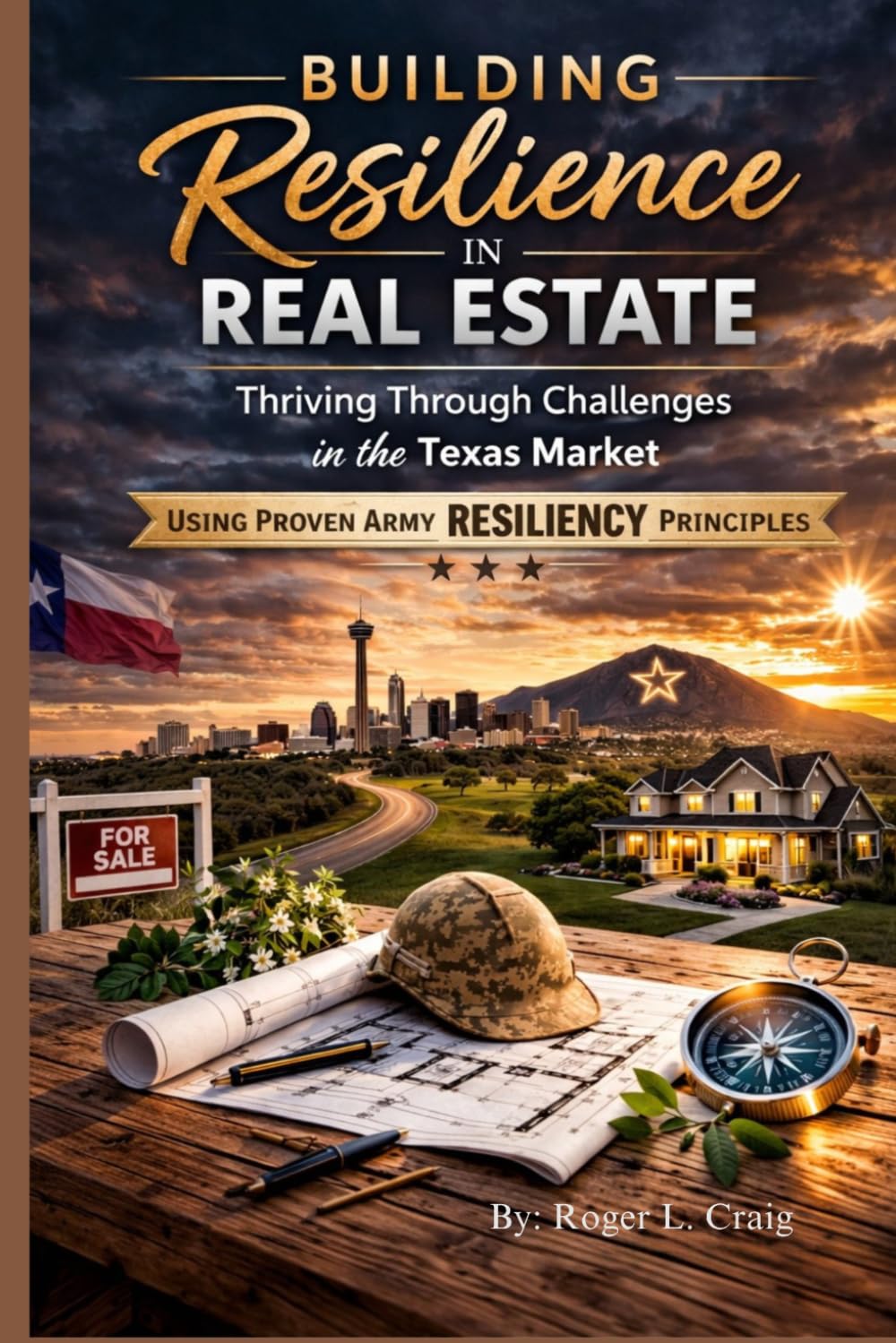 Building Resilience in Real Estate: Thriving Through Challenges in the Texas Market Using Proven Army Resiliency Principles