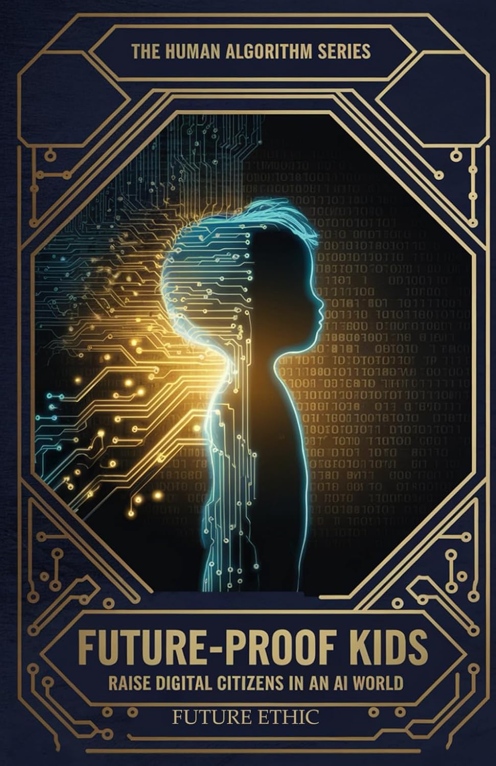Future-Proof Kids: Raise Digital Citizens in an AI World (The Human Algorithm Series)