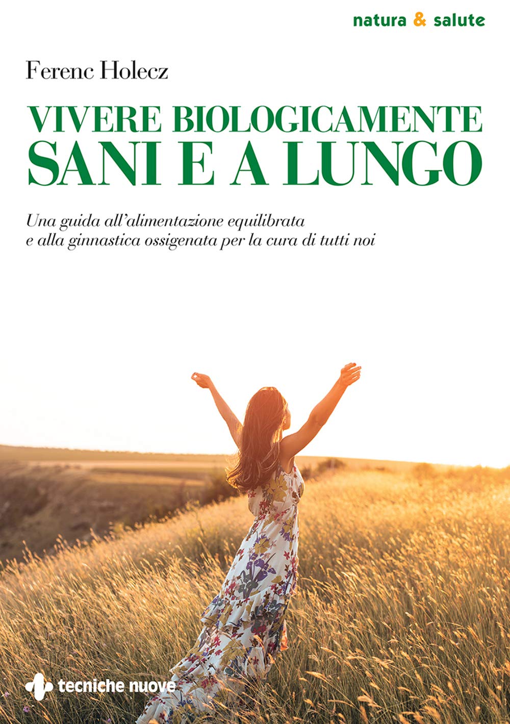 Vivere biologicamente sani e a lungo: Una guida all’alimentazione equilibrata e alla ginnastica ossigenata per la cura di tutti noi (Italian Edition)