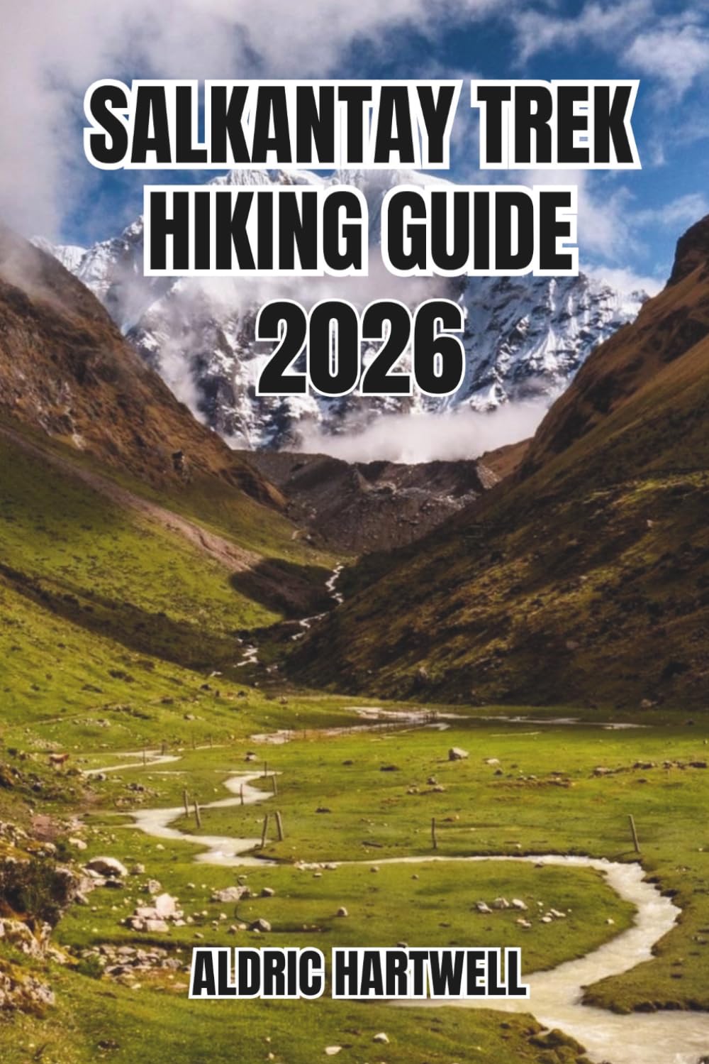 SALKANTAY TREK HIKING GUIDE 2026: Hiking Adventure to Machu Picchu, Hidden Gems, Expert Tips & Alternative Inca Trail.: 13 (WILD HORIZON TREKKING ... GUIDE TO SCENIC TRAILS AND HIDDEN PATHS)