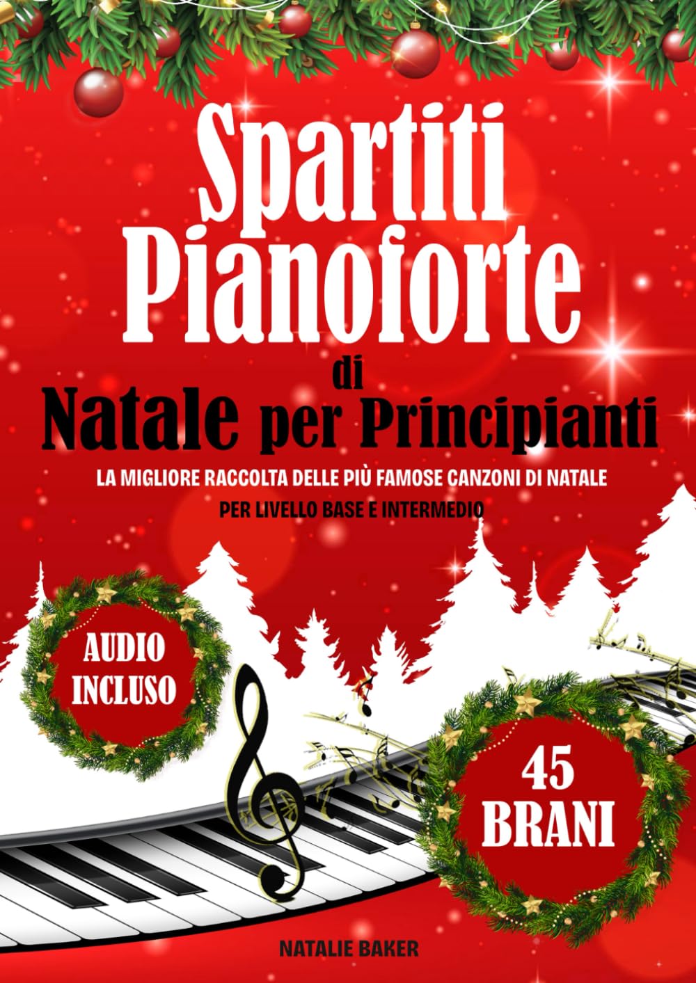 Spartiti Pianoforte di Natale per Principianti: La Migliore Raccolta delle Più Famose Canzoni di Natale per Livello Base e Intermedio