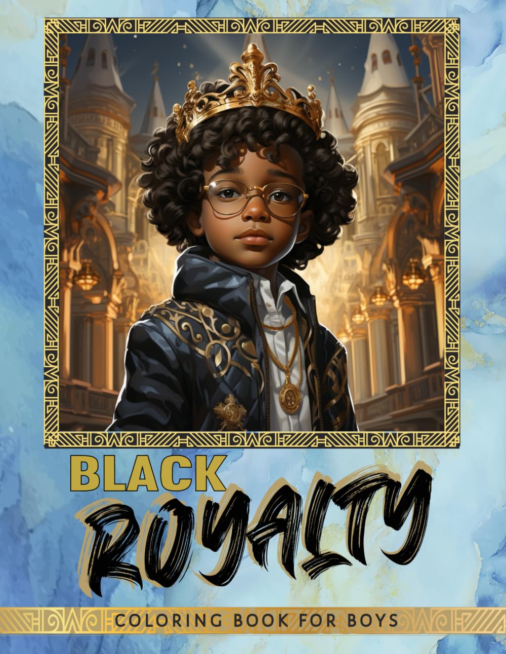 Black Royalty Coloring Book for Boys: Inspiring Confidence Building Coloring Book for Young Black & Brown Boys Ages 5 and Up. Celebrate Black History, ... (Black Royal Family Coloring Book Collection)