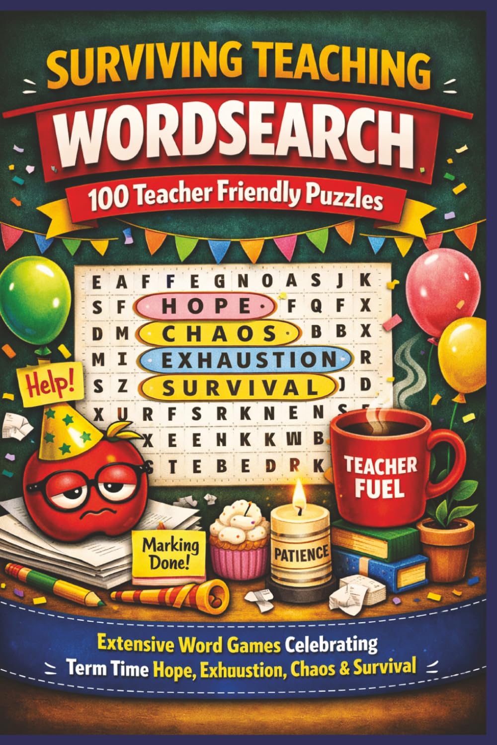 SURVIVING TEACHING WORDSEARCH 100 Teacher Friendly Puzzles: Extensive Word Games Celebrating Term Time Hope, Exhaustion, Chaos & Survival (Terry's Terrific Teaching Teasers)