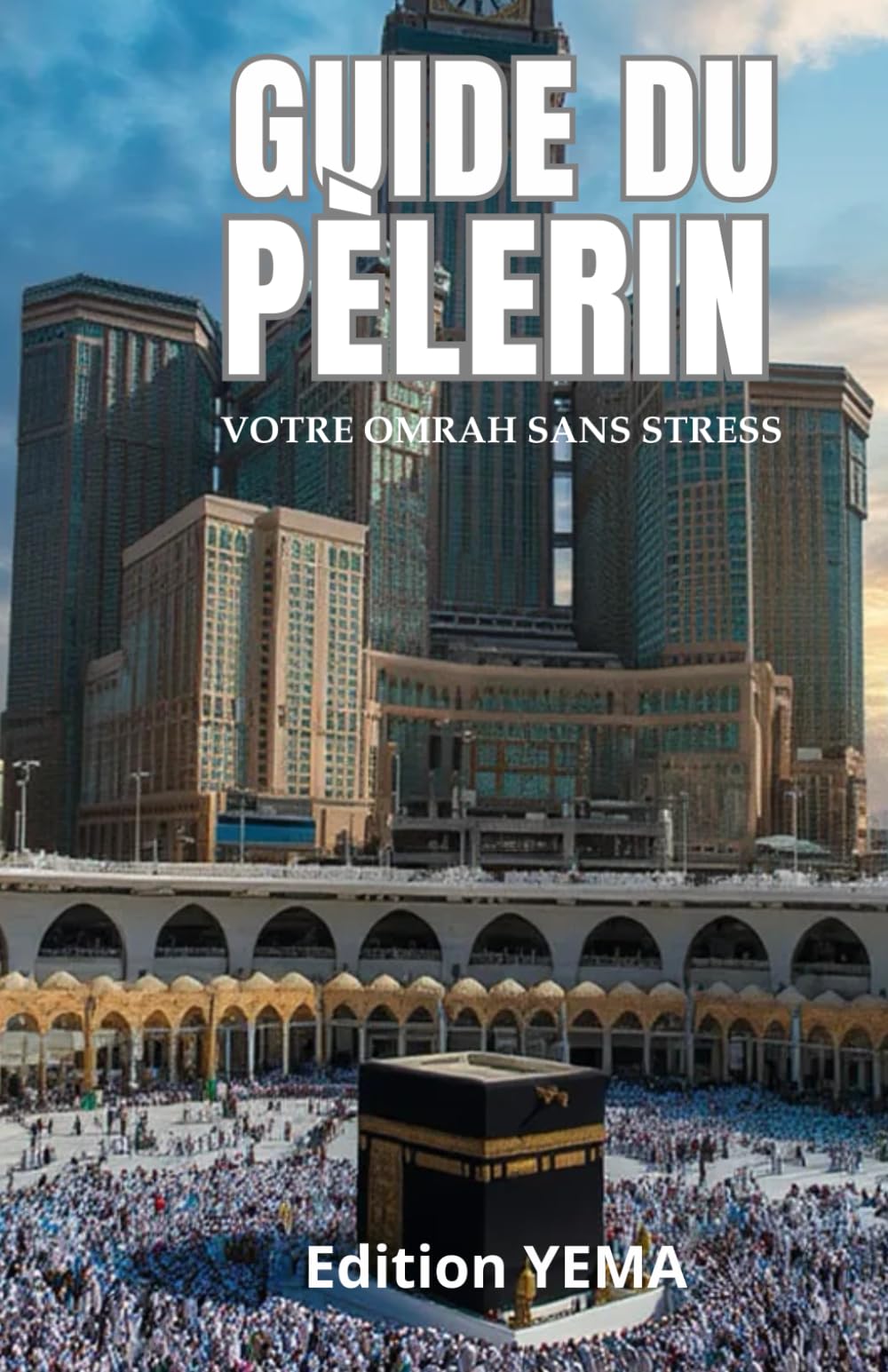 GUIDE DU PÈLERIN: Votre Omrah, sans Stress. Sans Oubli.