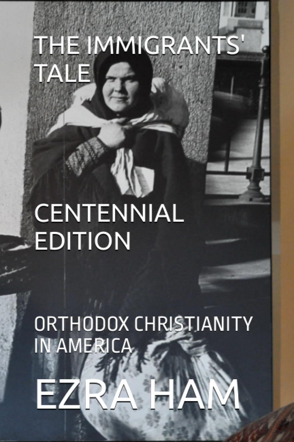 THE IMMIGRANTS' TALE: ORTHODOX CHRISTIANITY IN AMERICA