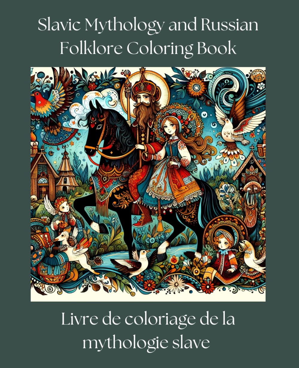 Coloring book for adults and children : SLAVIC MYTHOLOGY and RUSSIAN FOLKLORE. Livre de coloriage pour adultes et enfants : MYTHOLOGIE SLAVE et FOLKLORE RUSSE.