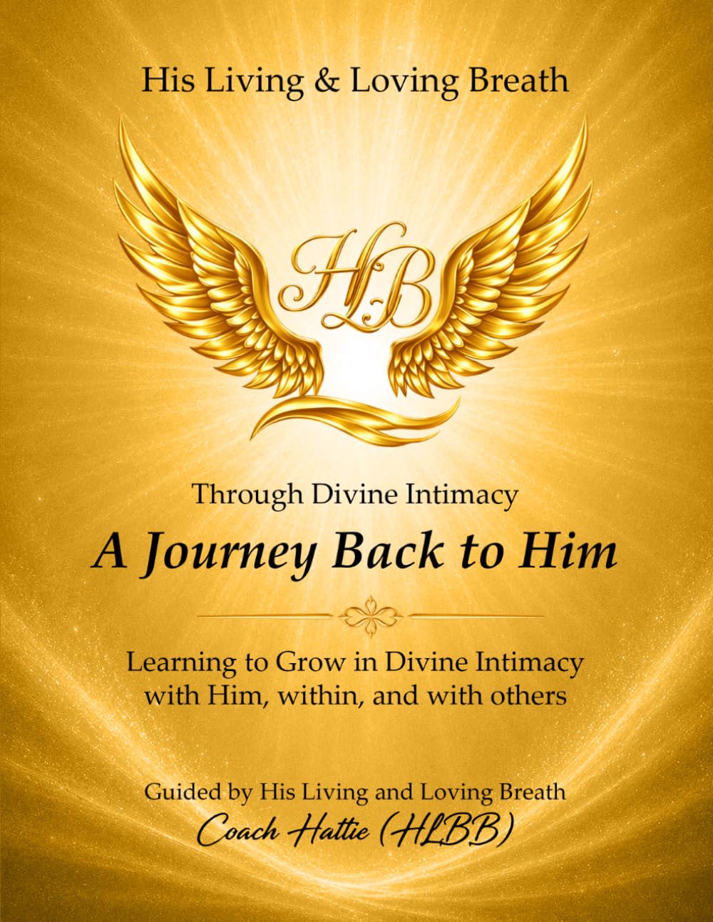 A Journey Back to Him Through Divine Intimacy: A Guided Workbook for Spiritual Reflection, Healing and Transformation.