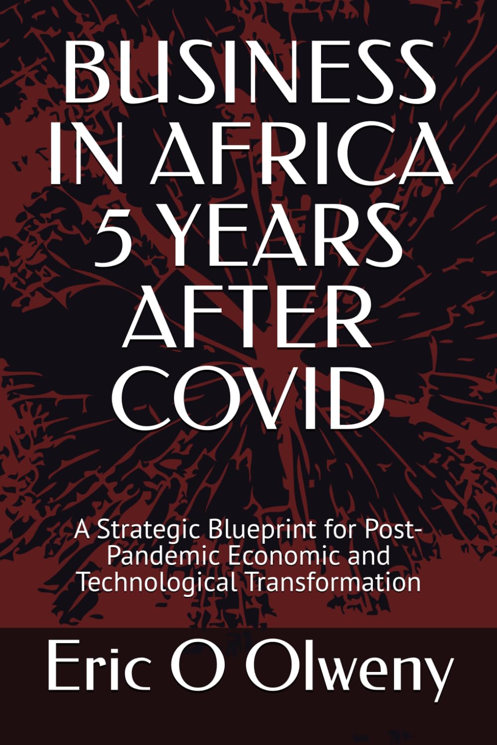 BUSINESS IN AFRICA 5 YEARS AFTER COVID: A Strategic Blueprint for Post-Pandemic Economic and Technological Transformation