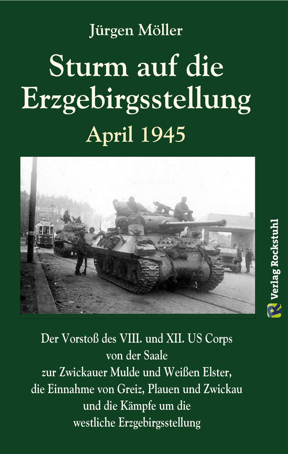 Sturm auf die Erzgebirgsstellung April 1945: Der Vorstoß des VIII. US Corps von der Saale zur Zwickauer Mulde und Weißen Elster, die Kämpfe im ... die ... die Einnahme von Greiz, Plauen und Zwickau