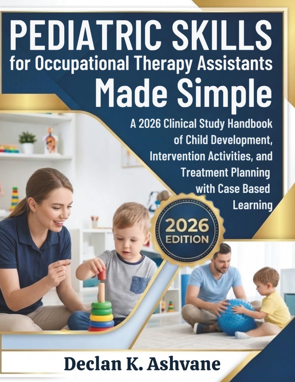 Pediatric Skills for Occupational Therapy Assistants Made Simple: A 2026 Clinical Study Handbook of Child Development, Intervention Activities, and Treatment Planning with Case Based Learning