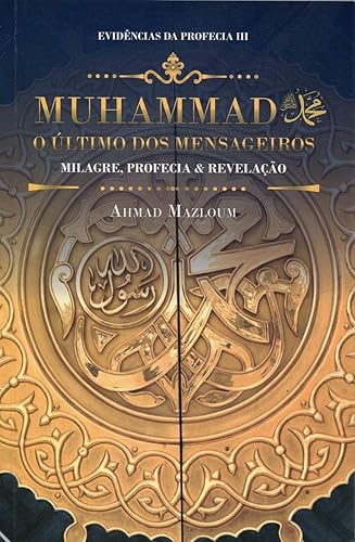 Muhammad, o Último Mensageiro dos Mensageiros. Milagre, Profecia &amp; Revelação. Evidências da Profecia III