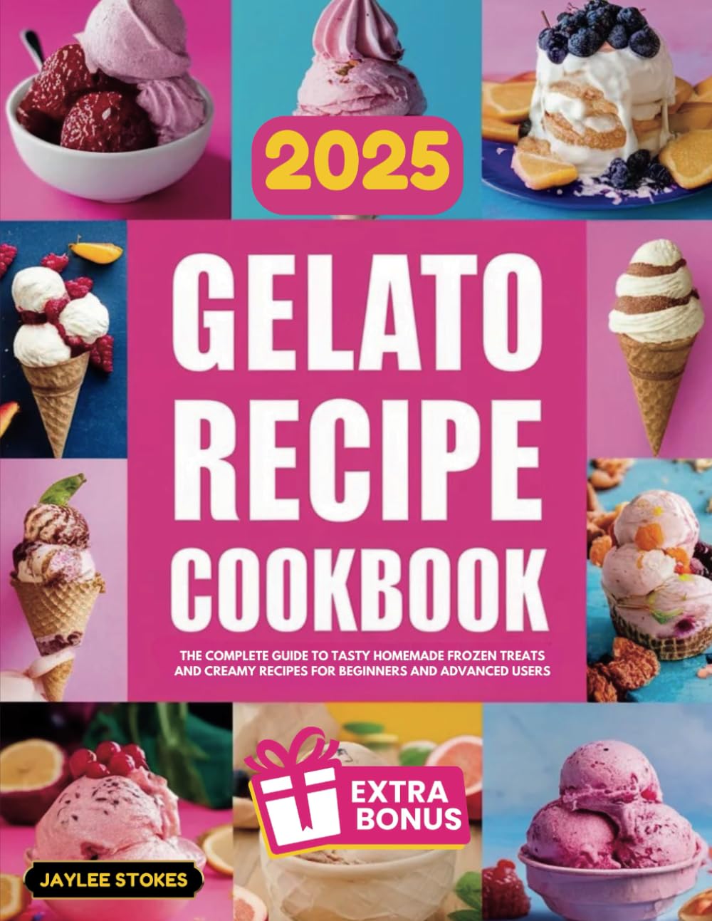 Gelato Recipe Cookbook: The Complete Guide to Tasty Homemade Frozen Treats and Creamy Recipes for Beginners and Advanced Users