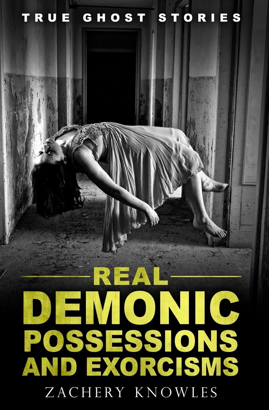 True Ghost Stories: Real Demonic Possessions and Exorcisms