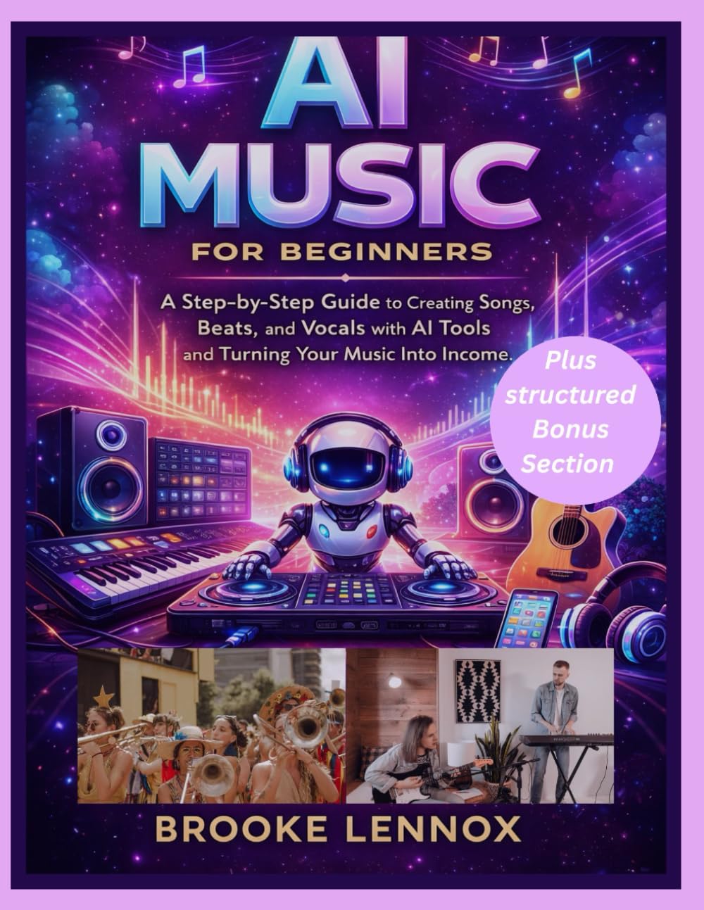 AI Music for Beginners: A Step-by-Step Guide to Creating Songs, Beats, and Vocals with AI Tools and Turning Your Music Into Income