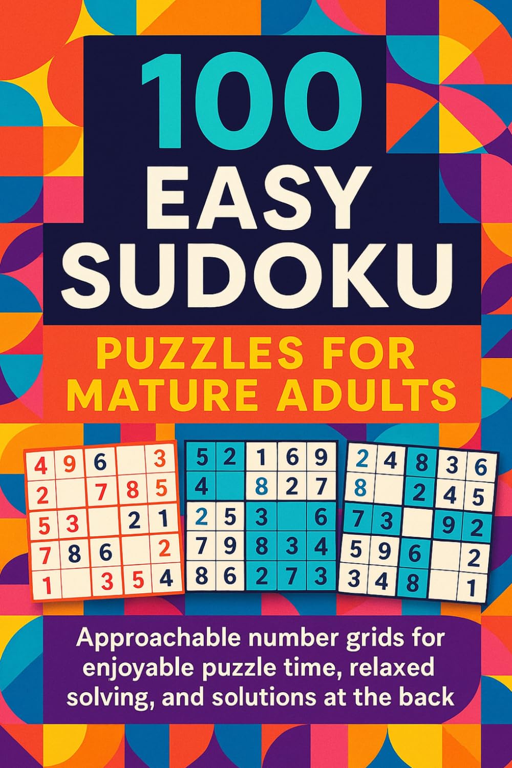 100 Easy Sudoku Puzzles for Mature Adults: Approachable number grids for enjoyable puzzle time, relaxed solving, and solutions at the back