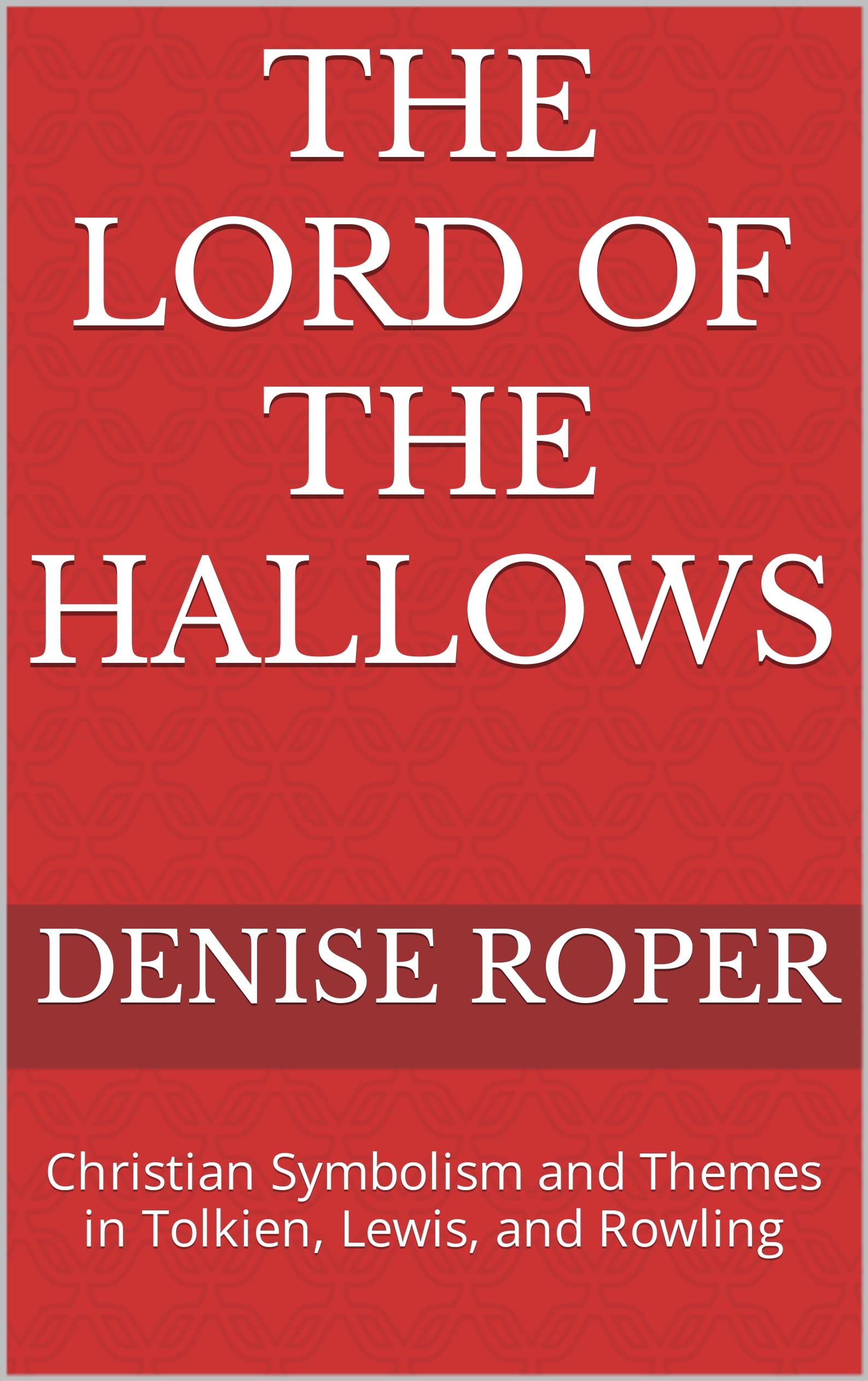 The Lord of the Hallows: Christian Symbolism and Themes in Tolkien, Lewis, and Rowling